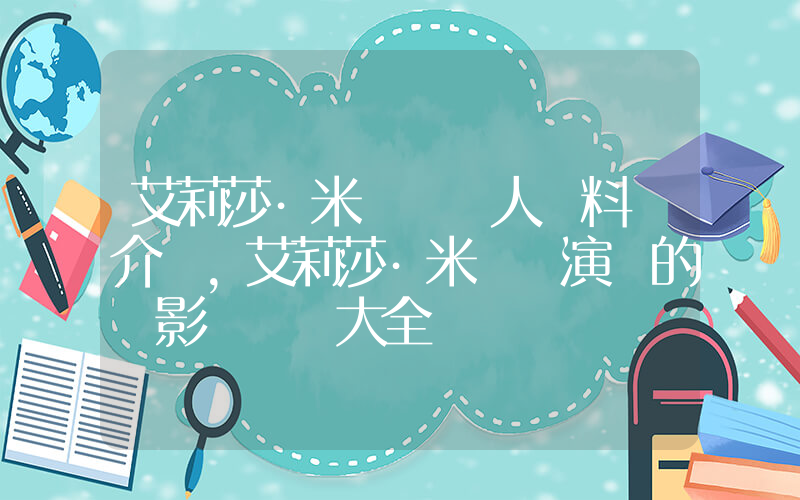 艾莉莎·米蘭諾個人資料簡介，艾莉莎·米蘭諾演過的電影電視劇大全插圖